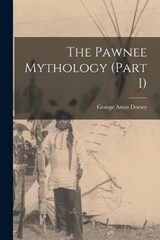 The Pawnee Mythology (Part I) - George Amos Dorsey - 9781016681438