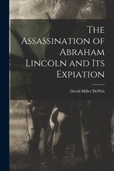 The Assassination of Abraham Lincoln and Its Expiation - David Miller DeWitt - 9781016688635
