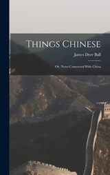 Things Chinese - James Dyer Ball - 9781016690034