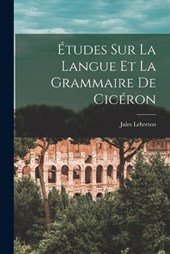 Études Sur La Langue Et La Grammaire De Cicéron