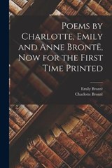Poems by Charlotte, Emily and Anne Brontë, Now for the First Time Printed - Charlotte Brontë ; Emily Brontë - 9781016704502