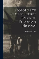 Leopold I of Belgium, Secret Pages of European History - Egon Caesar Corti - 9781016728492