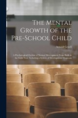 The Mental Growth of the Pre-school Child; a Psychological Outline of Normal Development From Birth to the Sixth Year, Including a System of Development Diagnosis - Arnold Gesell - 9781016745369