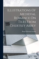 Illustrations Of Medieval Romance On Tiles From Chertsey Abbey - Roger Sherman Loomis - 9781016753623