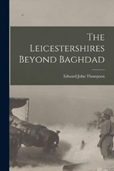 The Leicestershires Beyond Baghdad - Edward John Thompson - 9781016757065