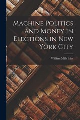 Machine Politics and Money in Elections in New York City - William Mills Ivins - 9781016761383