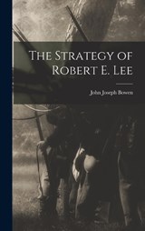The Strategy of Robert E. Lee - John Joseph Bowen - 9781016765282