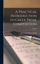 A Practical Introduction to Greek Prose Composition; Series 2 - Thomas Kerchever Arnold - 9781016765473