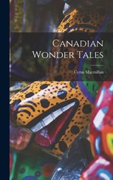 Canadian Wonder Tales - Cyrus MacMillan - 9781016766470