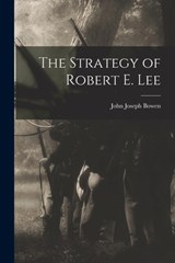 The Strategy of Robert E. Lee - John Joseph Bowen - 9781016769693