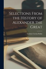 Selections From the History of Alexander the Great - Quintus Curtius Rufus - 9781016771542