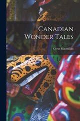 Canadian Wonder Tales - Cyrus MacMillan - 9781016772204