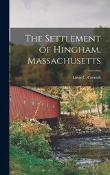 The Settlement of Hingham, Massachusetts - Cornish Louis C (Louis Craig) - 9781016772563