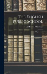 The English Public School; a Symposium - Whitehouse J Howard (John Howard) - 9781016774758