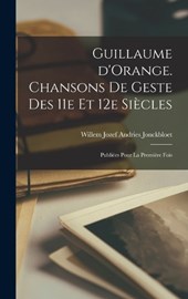 Guillaume d'Orange. Chansons de Geste des 11e et 12e siècles