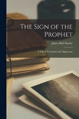 The Sign of the Prophet; a Tale of Tecumseh and Tippecanoe - James Ball Naylor - 9781016780384