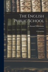 The English Public School; a Symposium - Whitehouse J Howard (John Howard) - 9781016780797