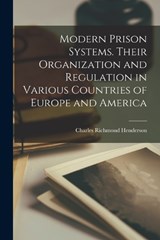 Modern Prison Systems. Their Organization and Regulation in Various Countries of Europe and America - Charles Richmond Henderson - 9781016782753