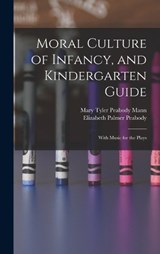 Moral Culture of Infancy, and Kindergarten Guide - Elizabeth Palmer Peabody ; Mary Tyler Peabody Mann - 9781016785044