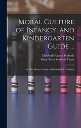 Moral Culture of Infancy, and Kindergarten Guide ... - Elizabeth Palmer Peabody ; Mary Tyler Peabody Mann - 9781016790086