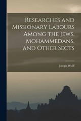 Researches and Missionary Labours Among the Jews, Mohammedans, and Other Sects - Joseph Wolff - 9781016790802