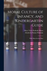 Moral Culture of Infancy, and Kindergarten Guide - Elizabeth Palmer Peabody ; Mary Tyler Peabody Mann - 9781016790932