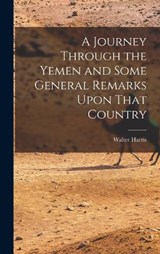 A Journey Through the Yemen and Some General Remarks Upon That Country - Walter Harris - 9781016804011