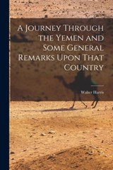 A Journey Through the Yemen and Some General Remarks Upon That Country - Walter Harris - 9781016810449