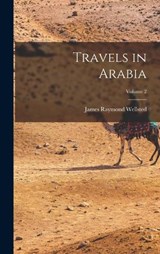 Travels in Arabia; Volume 2 - James Raymond Wellsted - 9781016815659