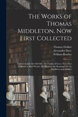 The Works of Thomas Middleton, Now First Collected - Alexander Dyce ; Thomas Middleton ; William Rowley - 9781016829014
