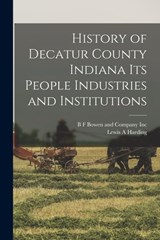 History of Decatur County Indiana its People Industries and Institutions - Lewis A. Harding - 9781016829199