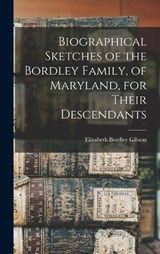 Biographical Sketches of the Bordley Family, of Maryland, for Their Descendants - Elizabeth Bordley Gibson - 9781016829274
