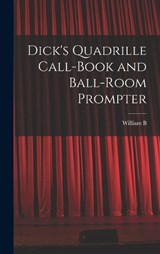 Dick's Quadrille Call-book and Ball-room Prompter - William Brisbane Dick - 9781016833370