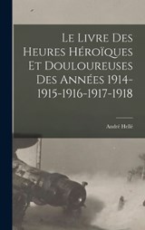 Le livre des heures héroïques et douloureuses des années 1914-1915-1916-1917-1918 - André Hellé - 9781016839822