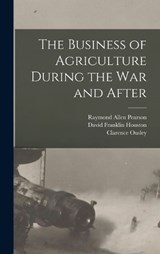 The Business of Agriculture During the war and After - David Franklin Houston ; Raymond Allen Pearson ; Clarence Ousley - 9781016842990