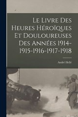 Le livre des heures héroïques et douloureuses des années 1914-1915-1916-1917-1918 - André Hellé - 9781016844611