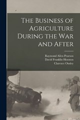 The Business of Agriculture During the war and After - David Franklin Houston ; Raymond Allen Pearson ; Clarence Ousley - 9781016848008