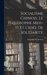 Socialisme chinois. Le philosophe Meh-ti et l'idée de solidarite - Alexandra David-Neel - 9781016853385