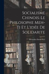 Socialisme chinois. Le philosophe Meh-ti et l'idée de solidarite - Alexandra David-Neel - 9781016858311