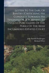 Letter To The Earl Of Bantry [criticising His Conduct Towards His Tenants] Or, A Warning To English Purchasers Of The Perils Of The Irish Incumbered Estates Court - John Patrick Prendergast - 9781016867962