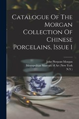 Catalogue Of The Morgan Collection Of Chinese Porcelains, Issue 1 - John Pierpont Morgan - 9781016868013