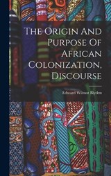 The Origin And Purpose Of African Colonization, Discourse - Edward Wilmot Blyden - 9781016876339