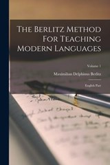 The Berlitz Method For Teaching Modern Languages: English Part; Volume 1 - Maximilian Delphinus Berlitz - 9781016883580