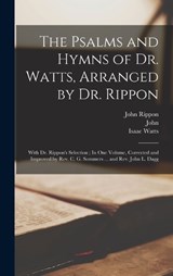 The Psalms and Hymns of Dr. Watts, Arranged by Dr. Rippon - Isaac 1674-1748 Watts ; John 1751-1836 Rippon - 9781016885249