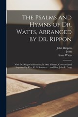 The Psalms and Hymns of Dr. Watts, Arranged by Dr. Rippon - Isaac 1674-1748 Watts ; John 1751-1836 Rippon - 9781016890038