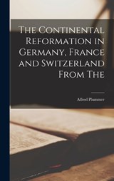 The Continental Reformation in Germany, France and Switzerland From The - Alfred Plummer - 9781016912914