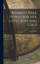 Mamma's Bible Stories for her Little Boys and Girls - Lucy Wilson - 9781016914741
