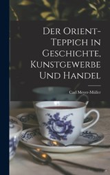 Der Orient-Teppich in Geschichte, Kunstgewerbe und Handel - Carl Meyer-Müller - 9781016916967