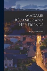 Madame Récamier and Her Friends - Hugh Noel Williams - 9781016932073