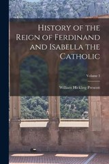 History of the Reign of Ferdinand and Isabella the Catholic; Volume 3 - William Hickling Prescott - 9781016934688
